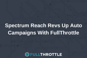 Spectrum Reach Revs Up Auto Campaigns With FullThrottle