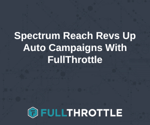Spectrum Reach Revs Up Auto Campaigns With FullThrottle