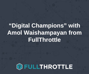 “Digital Champions” with Amol Waishampayan from Full Throttle