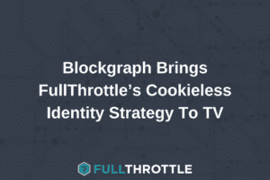 Blockgraph Brings FullThrottle’s Cookieless Identity Strategy To TV