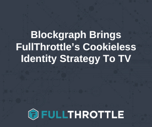 Blockgraph Brings FullThrottle’s Cookieless Identity Strategy To TV