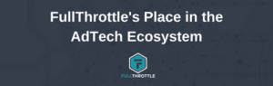 FullThrottle's Place in the AdTech Ecosystem