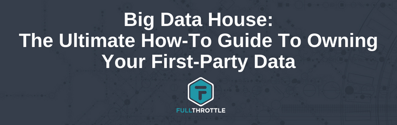 Big Data House: The Ultimate How-To Guide To Owning Your First-Party Data