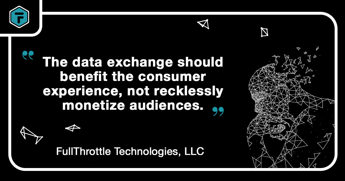 Quote: "The data exchange should benefit the consumer experience, not recklessly monetize audiences." - FullThrottle Technologies, LLC